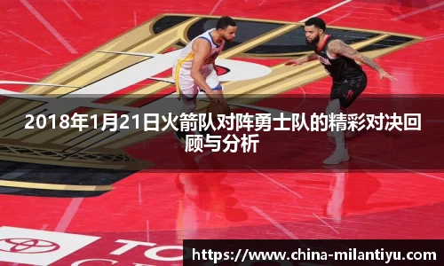 2018年1月21日火箭队对阵勇士队的精彩对决回顾与分析