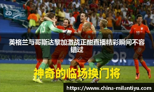 英格兰与哥斯达黎加激战正酣直播精彩瞬间不容错过